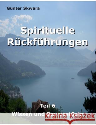 Spirituelle Rückführungen: Wissen und BewusstSein Skwara, Günter 9783749478835 Books on Demand - książka