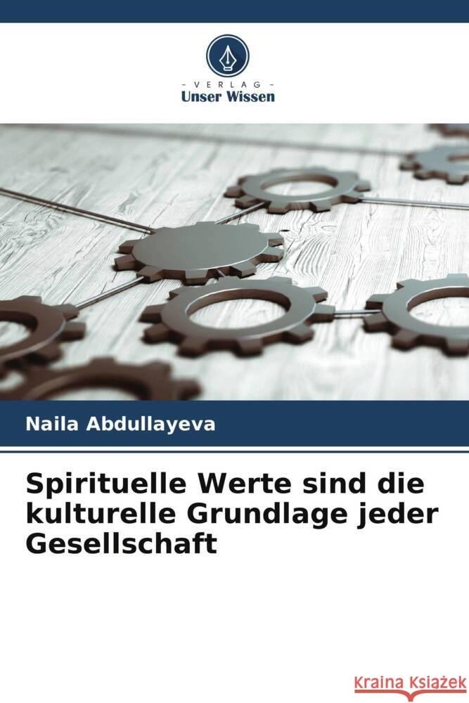 Spirituelle Werte sind die kulturelle Grundlage jeder Gesellschaft Abdullayeva, Naila 9786205426067 Verlag Unser Wissen - książka