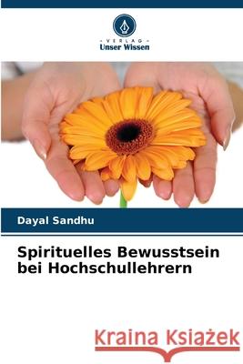 Spirituelles Bewusstsein bei Hochschullehrern Dayal Sandhu 9786207738212 Verlag Unser Wissen - książka