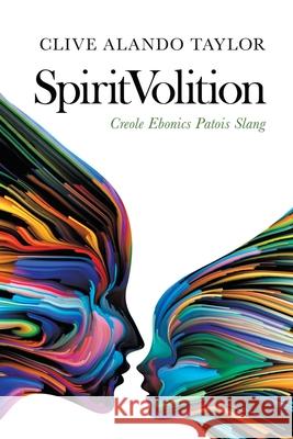 Spiritvolition: Creole Ebonics Patois Slang Clive Alando Taylor 9781728398563 Authorhouse UK - książka