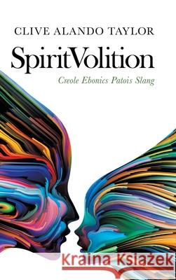 Spiritvolition: Creole Ebonics Patois Slang Clive Alando Taylor 9781728398570 Authorhouse UK - książka