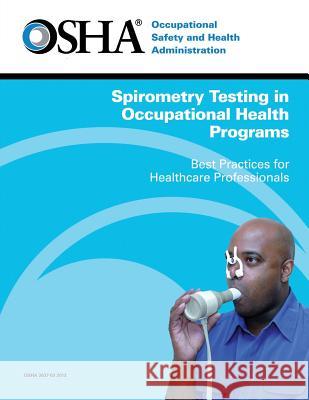 Spirometry Testing in Occupational Health Programs: Best Practices for Healthcare Professionals Occupational Safety and Administration U. S. Department of Labor 9781495967795 Createspace - książka