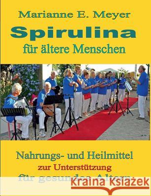 Spirulina für ältere Menschen: Nahrungs- und Heilmittel zur Unterstützung für gesundes Altern Marianne E Meyer 9783738626629 Books on Demand - książka