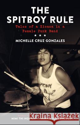 Spitboy Rule: Tales of a Xicana in a Female Punk Band Gonzales, Michelle Cruz 9781629631400 PM Press - książka