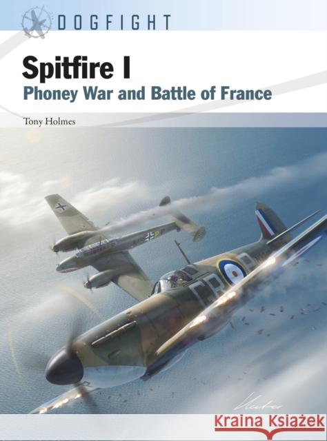 Spitfire I: Phoney War and Battle of France Tony (Editor) Holmes 9781472857675 Osprey Publishing (UK) - książka