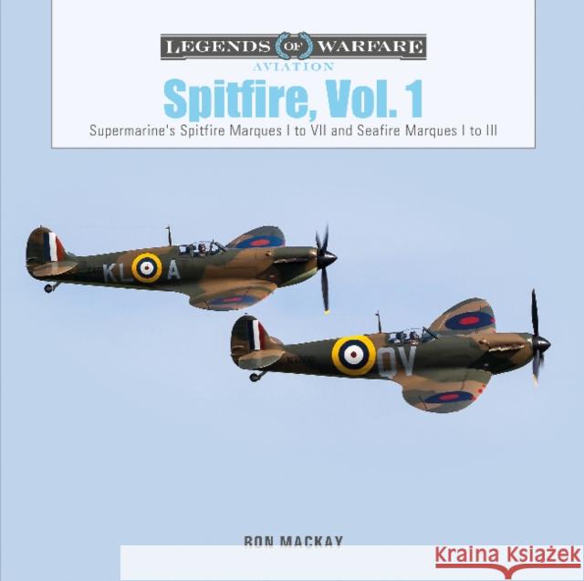 Spitfire, Vol. 1: Supermarine's Spitfire Marques I to VII and Seafire Marques I to III Ron Mackay 9780764362361 Schiffer Publishing - książka