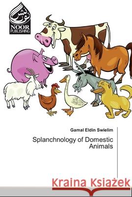 Splanchnology of Domestic Animals Swielim, Gamal Eldin 9786139428823 Noor Publishing - książka