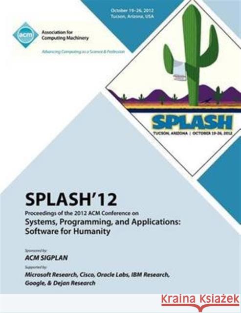 SPLASH 12 Proceedings of the 2012 ACM Conference on Systems, Programming and Applications: Software for Humanity Splash 12 Proceedings Committee 9781450319263 ACM - książka