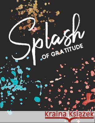 Splash of Gratitude: A Guided Writing Prompt Notebook & Coloring Book Paint Splatter Expressive Creations 9781791621698 Independently Published - książka