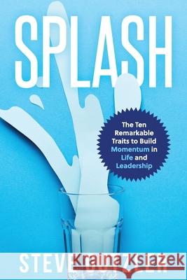 Splash: The Ten Remarkable Traits to Build Momentum in Life and Leadership Steve Gutzler 9781539745945 Createspace Independent Publishing Platform - książka