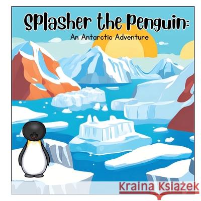 Splasher the Penguin; An Antarctic adventure Christine Leger 9781068912702 Christine & Olivia Leger - książka