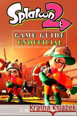 Splatoon 2 Game Guide Unofficial Chala Dar 9781975613525 Createspace Independent Publishing Platform - książka