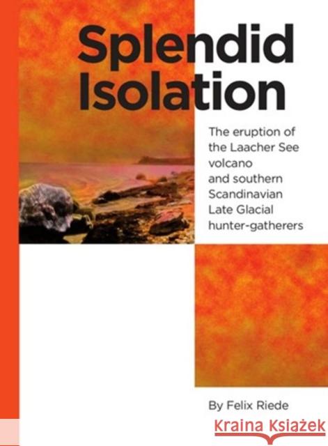 Splendid Isolation: The Eruption of the Laacher See Volcano and Southern Scandinavian Late Glacial Hunter-Gatherers Riede, Felix 9788771241273 Aarhus Universitetsforlag - książka