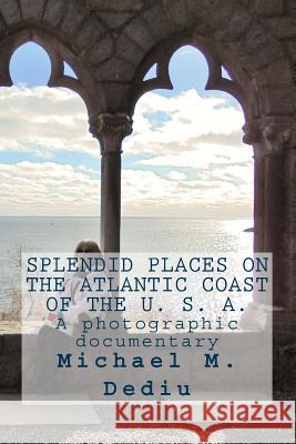 Splendid Places on the Atlantic Coast of the U. S. A.: A photographic documentary Dediu, Michael M. 9781939757357 Derc Publishing House - książka