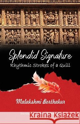 Splendid Signature: Rhythmic Strokes of a Quill Malakshmi Borthakur 9781645600886 Black Eagle Books - książka