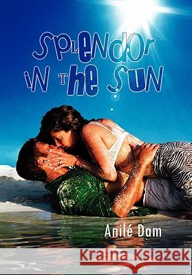 Splendor in the Sun Anile Dam 9781456833756 Xlibris Corporation - książka