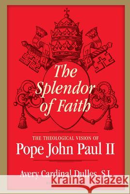 Splendor of Faith: The Theological Vision of Pope John Paul II Avery Cardinal Dulles 9780824521219 Crossroad Publishing Co ,U.S. - książka