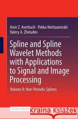 Spline and Spline Wavelet Methods with Applications to Signal and Image Processing: Volume II: Non-Periodic Splines Averbuch, Amir Z. 9783319223025 Springer - książka