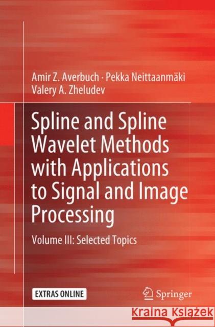 Spline and Spline Wavelet Methods with Applications to Signal and Image Processing: Volume III: Selected Topics Averbuch, Amir Z. 9783030063672 Springer - książka