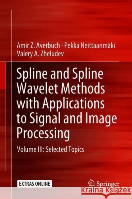 Spline and Spline Wavelet Methods with Applications to Signal and Image Processing: Volume III: Selected Topics Averbuch, Amir Z. 9783319921228 Springer - książka