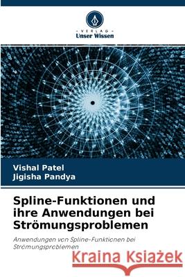 Spline-Funktionen und ihre Anwendungen bei Strömungsproblemen Vishal Patel, Jigisha Pandya 9786204104072 Verlag Unser Wissen - książka