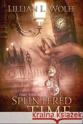 Splintered Time: Time Threads Book 2 Lillian I Wolfe   9781942622246 Pynhavyn Press - książka