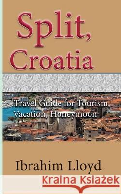 Split, Croatia: Travel Guide for Tourism, Vacation, Honeymoon Ibrahim Lloyd 9781671541993 Independently Published - książka