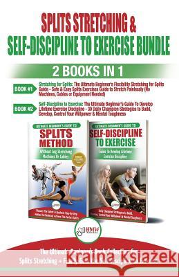 Splits Stretching & Self-Discipline To Exercise - 2 Books in 1 Bundle: The Ultimate Beginner's Book Collection for Splits Stretching + Finally Gain th Publishing, Hmw 9781717324030 Createspace Independent Publishing Platform - książka