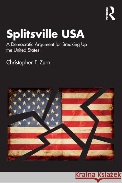 Splitsville USA: A Democratic Argument for Breaking Up the United States Christopher F. Zurn 9781032429793 Routledge - książka