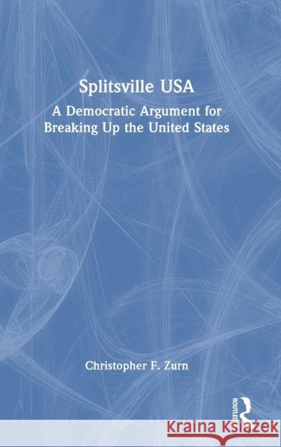 Splitsville USA: A Democratic Argument for Breaking Up the United States Christopher F. Zurn 9781032429809 Routledge - książka