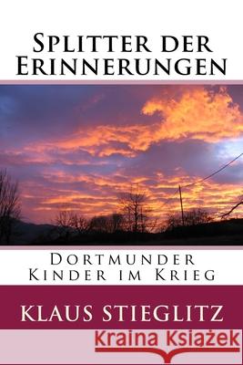 Splitter der Erinnerungen: Dortmunder Kinder im Krieg Peter Stieglitz Klaus Stieglitz 9781539996934 Createspace Independent Publishing Platform - książka