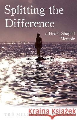 Splitting the Difference: A Heart-Shaped Memoir Rodriguez, Tre Miller 9781938314209 She Writes Press - książka