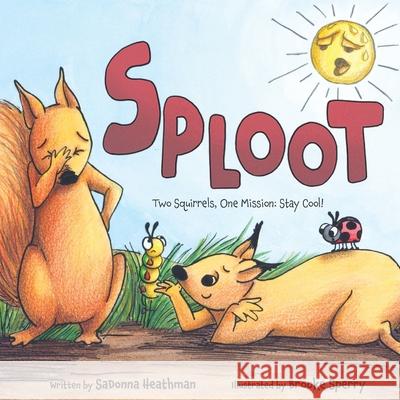 Sploot: Two Squirrels, One Mission: Stay Cool! Sadonna Heathman Brooke Sperry 9781966658016 Gallop Books, LLC - książka
