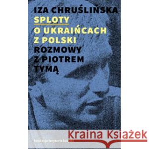 Sploty O Ukraińcach z Polski Rozmowy z Piotrem Tymą CHRUŚLIŃSKA IZA 9788379082384 SŁOWO/OBRAZ - książka