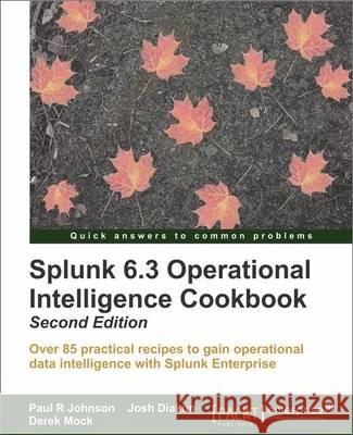 Splunk Operational Intelligence Cookbook - Second Edition: Transform Big Data into business-critical insights and rethink operational Intelligence wit R. Johnson, Paul 9781785284991 Packt Publishing - książka