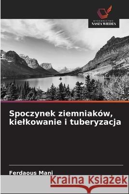 Spoczynek ziemniaków, kielkowanie i tuberyzacja Mani, Ferdaous 9786209259241 Wydawnictwo Nasza Wiedza - książka
