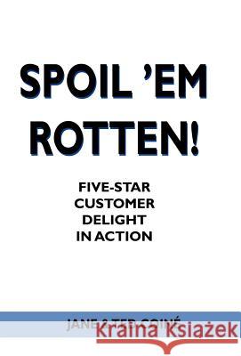 Spoil 'em Rotten!: Five-Star Customer Delight in Action Coine, Jane &. Ted 9780595679959 iUniverse - książka