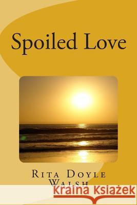 Spoiled Love Rita Doyle Walsh 9781500882242 Createspace - książka
