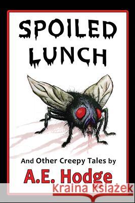 Spoiled Lunch and Other Creepy Tales A. E. Hodge A. E. Hodge 9780615868738 Fiction Fugitive Select - książka