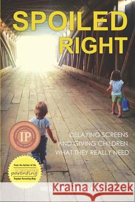 Spoiled Right: Delaying Screens and Giving Children What They Really Need Meghan Owenz 9781946665508 Praeclarus Press - książka