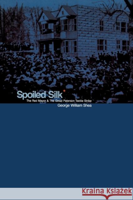 Spoiled Silk: The Red Mayor and the Great Paterson Textile Strike Shea, George William 9780823221332 Fordham University Press - książka