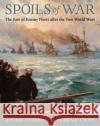 Spoils of War: The Fate of Enemy Fleets after the Two World Wars Serena Cant 9781526741981 Pen & Sword Books Ltd