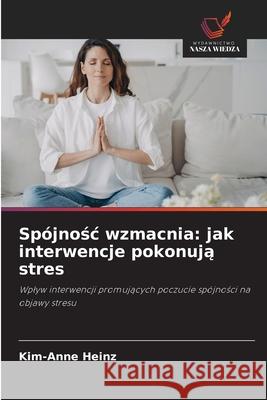 Spójnosc wzmacnia: jak interwencje pokonuja stres Heinz, Kim-Anne 9786206828754 Wydawnictwo Nasza Wiedza - książka
