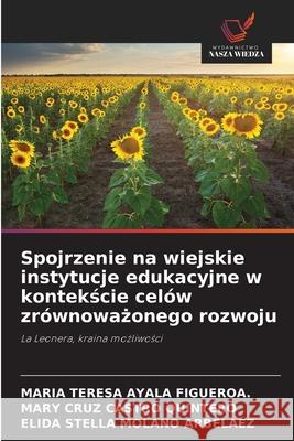 Spojrzenie na wiejskie instytucje edukacyjne w kontekscie celów zrównowazonego rozwoju AYALA FIGUEROA., MARIA TERESA, CASTRO QUINTERO, MARY CRUZ, MOLANO ARBELAEZ, ELIDA STELLA 9786209064838 Wydawnictwo Nasza Wiedza - książka