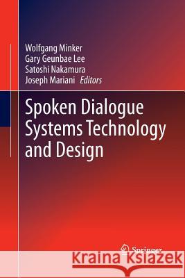 Spoken Dialogue Systems Technology and Design Wolfgang Minker Gary Geunbae Lee Satoshi Nakamura 9781489982483 Springer - książka