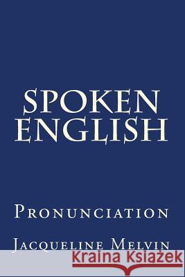 Spoken English: Pronunciation Jacqueline Melvin 9781533149626 Createspace Independent Publishing Platform - książka