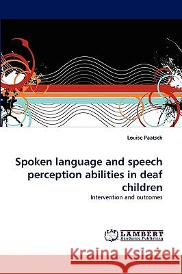 Spoken language and speech perception abilities in deaf children Louise Paatsch 9783838373027 LAP Lambert Academic Publishing - książka