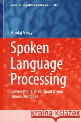 Spoken Language Processing: Conversational AI for Spontaneous Human Dialogues Mikolaj Morzy 9783031885655 Springer - książka