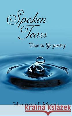 Spoken Tears: True to life poetry Myers, Heather L. 9781438969633 Authorhouse - książka