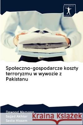 Spoleczno-gospodarcze koszty terroryzmu w wywozie z Pakistanu Dawood Mamoon, Sajjad Akhtar, Sadia Hissam 9786200959294 Sciencia Scripts - książka